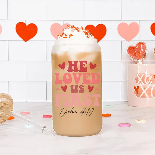 He Loved Us First Frosted Iced Coffee Glass Cup for Valentines Day - Tumbler with Lid and Straw