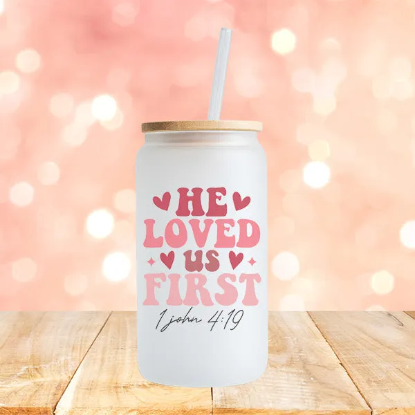 He Loved Us First Frosted Iced Coffee Glass Cup for Valentines Day - Tumbler with Lid and Straw