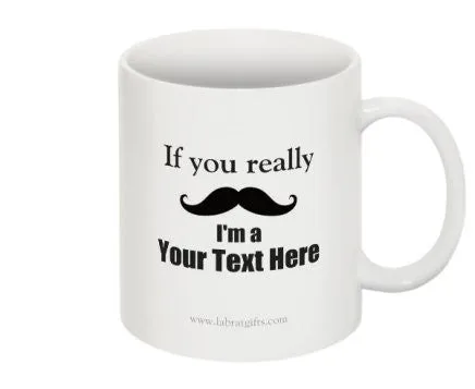 "If you really (moustache) I'm a (Your Text Here)" - Custom Mug