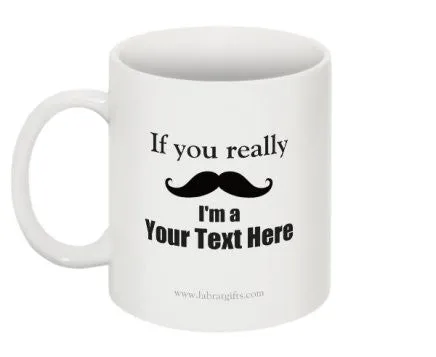 "If you really (moustache) I'm a (Your Text Here)" - Custom Mug